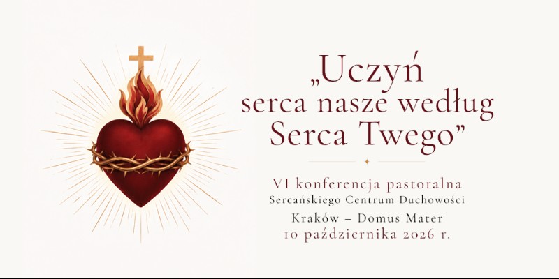 „Uczyń serca nasze według Serca Twego” – VI konferencja pastoralna Sercańskiego Centrum Duchowości