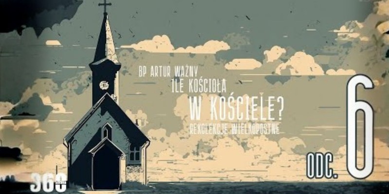 Rekolekcje Wielkopostne – "Ile Kościoła w Kościele?" - bp Artur Ważny | odc. 6.