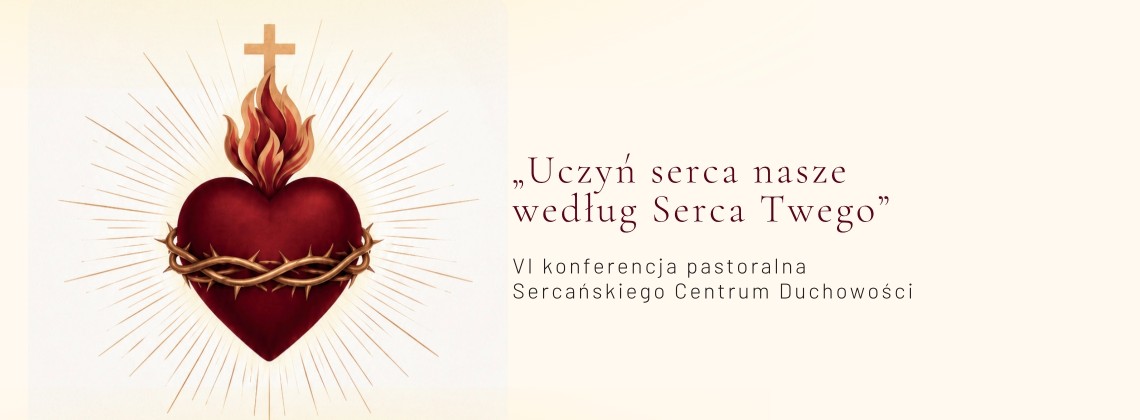 „Uczyń serca nasze według Serca Twego” – VI konferencja pastoralna Sercańskiego Centrum Duchowości